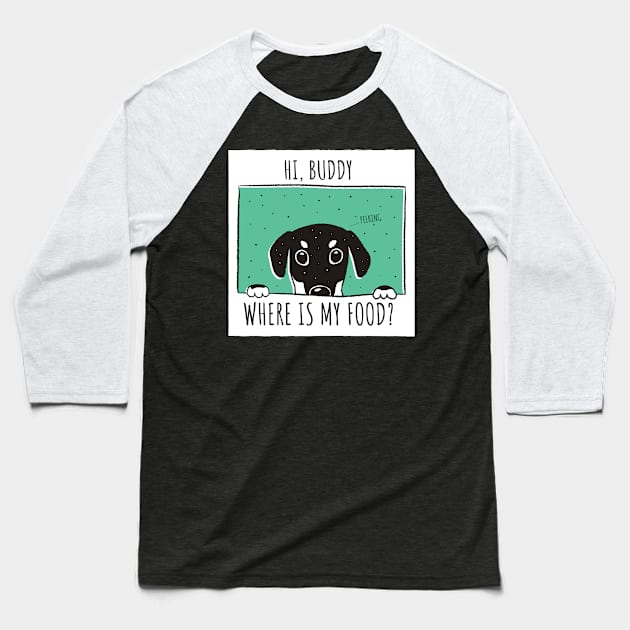 Hi human,Where is my food? (Puppy,dog) Do you forget to feed your pet? Baseball T-Shirt by Pot-Hero